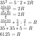 35^2 = 5 ^-2 * 2R \\ \frac{35*35}{5^-2} = 2R \\ \frac{35*35}{ \frac{2}{5} } = 2R \\ \frac{35*35}{1} * \frac{5}{2} : \frac{2}{1} = R \\ 35*35*5 = R \\ 6125=R