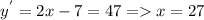 y^{'}=2x-7=47=x=27