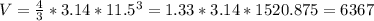 V= \frac{4}{3}*3.14*11.5^3=1.33*3.14*1520.875=6367