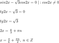 sin2x-\sqrt3cos2x=0\; |:cos2x\ne 0\\\\tg2x-\sqrt3=0\\\\tg2x=\sqrt3\\\\2x=\frac{\pi}{3}+\pi n\\\\x=\frac{\pi}{6}+\frac{\pi n}{2},\; n\in Z