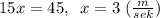 15x=45,\; \; x=3 \; (\frac{m}{sek})