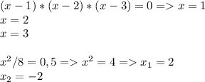 (x-1)*(x-2)*(x-3)=0 = x=1 \\ x=2 \\ x=3 \\ \\ &#10; x^2/8=0,5 =x^2=4 = x_1=2 \\ x_2= -2