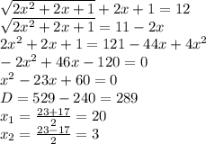 \sqrt{2x^2+2x+1} +2x+1=12&#10;\\\sqrt{2x^2+2x+1}=11-2x&#10;\\2x^2+2x+1=121-44x+4x^2&#10;\\-2x^2+46x-120=0&#10;\\x^2-23x+60=0&#10;\\D=529-240=289&#10;\\x_1= \frac{23+17 }{2} =20&#10;\\x_2= \frac{23-17}{2} =3