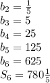 b_2= \frac{1}{5} \\ &#10;b_3=5 \\ &#10;b_4=25 \\ &#10;b_5=125 \\ &#10;b_6=625 \\ &#10;S_6=780 \frac{1}{5}