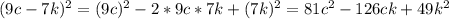 (9c-7k)^2=(9c)^2-2*9c*7k+(7k)^2=81c^2-126ck+49k^2