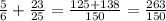 \frac{5}{6} + \frac{23}{25} = \frac{125+138}{150} = \frac{263}{150}