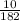 \frac{10}{182}