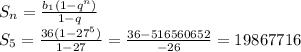 S_n= \frac{b_1(1-q^n)}{1-q} \\ S_5= \frac{36(1-27^5)}{1-27}= \frac{36-516560652}{-26} =19867716