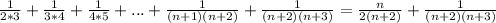 \frac{1}{2*3} +\frac{1}{3*4} +\frac{1}{4*5}+...+\frac{1}{(n+1)(n+2)}+\frac{1}{(n+2)(n+3)}=\frac{n}{2(n+2)}+\frac{1}{(n+2)(n+3)}