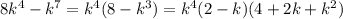 \\&#10;8k^4-k^7 = k^4(8 - k^3) = k^4(2-k)(4+2k+k^2)\\\\&#10;