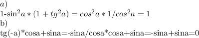 a)&#10;&#10;1-sin^{2}a*(1+tg^{2}a)=cos^{2}a*1/cos^{2}a=1&#10;&#10;b)&#10;&#10;tg(-a)*cosa+sina=-sina/cosa*cosa+sina=-sina+sina=0