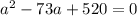 a^{2} - 73a+520=0