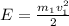 E=\frac{m_{1} v_{1}^{2} }{2}