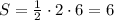 S=\frac{1}{2}\cdot2\cdot6=6