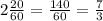 2 \frac{20}{60} = \frac{140}{60}= \frac{7}{3}