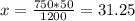 x= \frac{750*50}{1200}=31.25