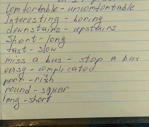 Write the opposites. 1) comfortable 2)interesting 3) downstairs 4) short 5) fast 6) miss a bus 7) ea