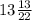 13 \frac{13}{22}