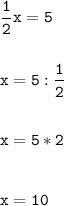 \tt\displaystyle \frac{1}{2}x=5\\\\\\x=5:\frac{1}{2}\\\\\\x=5*2\\\\\\x=10