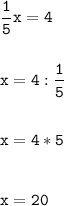 \tt\displaystyle \frac{1}{5}x=4\\\\\\x=4:\frac{1}{5}\\\\\\x=4*5\\\\\\x=20