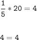 \tt\displaystyle \frac{1}{5}*20=4\\\\\\4=4