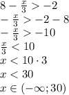 8-\frac{x}{3} -2\\-\frac{x}{3} -2-8\\-\frac{x}{3} -10\\\frac{x}{3} < 10\\x