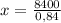 x= \frac{8400}{0,84}