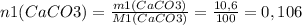 n1(CaCO3)= \frac{m1(CaCO3)}{M1(CaCO3)} = \frac{10,6}{100} =0,106