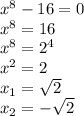 x^8-16=0 \\x^8=16\\x^8=2^4\\ x^2=2\\ x_{1} = \sqrt{2}\\ x_{2} = -\sqrt{2}