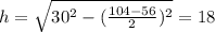 h=\sqrt{30^2-(\frac{104-56}{2})^2}=18