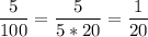 \displaystyle \frac{5}{100}=\frac{5}{5*20}=\frac{1}{20}