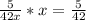 \frac{5}{42x}*x = \frac{5}{42}