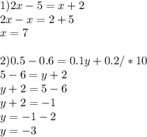 1)2x-5=x+2 \\ 2x-x=2+5 \\ x=7 \\ \\ 2) 0.5-0.6=0.1y+0.2/*10 \\ 5-6=y+2 \\ y+2=5-6 \\ y+2=-1 \\ y=-1-2 \\ y=-3