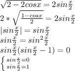 \sqrt{2-2cosx}=2sin\frac{x}{2}\\&#10;2*\sqrt{\frac{1-cosx}{2}}=2sin\frac{x}{2}\\&#10;|sin\frac{x}{2}|=sin\frac{x}{2}\\&#10; sin\frac{x}{2}=sin^2\frac{x}{2}\\&#10; sin\frac{x}{2}(sin\frac{x}{2}-1)=0\\&#10; \left \{ {{sin\frac{x}{2}=0} \atop {sin\frac{x}{2}=1}} \right. &#10;&#10;