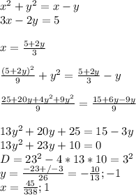 x^2+y^2=x-y\\&#10;3x-2y=5\\\\&#10;x=\frac{5+2y}{3}\\\\&#10;\frac{(5+2y)^2}{9}+y^2=\frac{5+2y}{3}-y\\\\&#10;\frac{ 25+20y+4y^2 +9y^2 }{9} = \frac{15+6y-9y}{9}\\\\&#10; 13y^2+20y+25=15-3y\\&#10; 13y^2+23y+10=0\\ &#10; D=23^2-4*13*10=3^2\\&#10; y=\frac{-23+/-3}{26}=-\frac{10}{13};-1\\&#10; x=\frac{45}{338};1