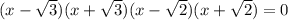 (x- \sqrt{3} )(x+\sqrt{3} )(x- \sqrt{2} )(x+ \sqrt{2} )=0