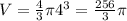 V= \frac{4}{3}\pi 4^3= \frac{256}{3}\pi