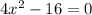 4 x^{2} -16=0