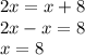 2x=x+8 \\ 2x-x=8 \\ x=8