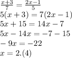 \frac{x+3}{7}= \frac{2x-1}{5} \\ 5(x+3)=7(2x-1) \\ 5x+15=14x-7 \\ 5x-14x=-7-15 \\ -9x=-22 \\ x=2.(4)