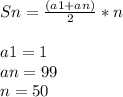 Sn= \frac{(a1+an)}{2} *n \\ \\ a1=1 \\ an=99 \\ n=50