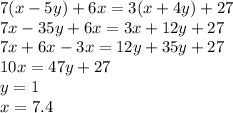 7(x-5y)+6x=3(x+4y)+27 \\ 7x-35y+6x=3x+12y+27 \\ 7x+6x-3x=12y+35y+27 \\ 10x=47y+27 \\ y=1 \\ x=7.4