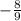 - \frac{8}{9}