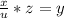 \frac{x}{u} *z=y