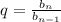 q = \frac{ b_{n} }{ b_{n-1} }