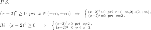 P.S.\\\\(x-2)^2\geq 0\; \; pri\; \; x\in (-\infty ,+\infty )\; \; \Rightarrow \; \; \left \{ {{(x-2)^20\; \; pri\; \; x\in (-\infty ,2)\cup (2,+\infty )\; ,} \atop {(x-2)^2=0\; \; pri\; \; x=2\; .\qquad \qquad \quad \; }} \right.\; \\\\ili\; \; \; (x-2)^2\geq 0\; \; \; \Rightarrow \; \; \; \left \{ {{(x-2)^20\; \; pri\; \; x\ne 2\; ,} \atop {(x-2)^2=0\; \; pri\; \; x=2.}} \right.