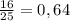 \frac{16}{25}=0,64