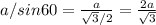 a/ sin 60= \frac{a}{ \sqrt{3} /2} = \frac{2a}{ \sqrt{3} }