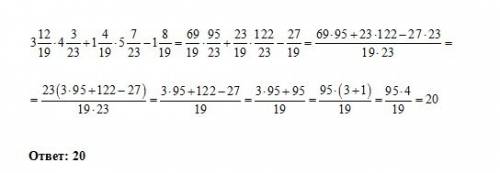 Решите рационально 3 12/19 × 4 3/23 + 1 4/19 × 5 7/23 - 1 8/19