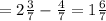 =2 \frac{3}{7} -\frac{4}{7}=1 \frac{6}{7}